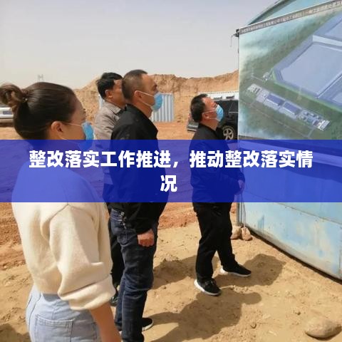 整改落實工作推進，推動整改落實情況 