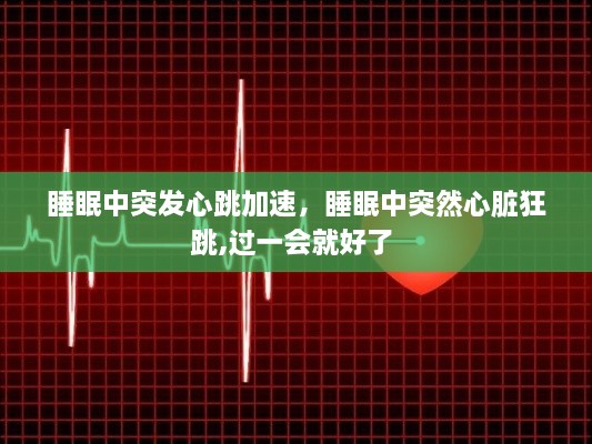 睡眠中突發(fā)心跳加速，睡眠中突然心臟狂跳,過一會(huì)就好了 