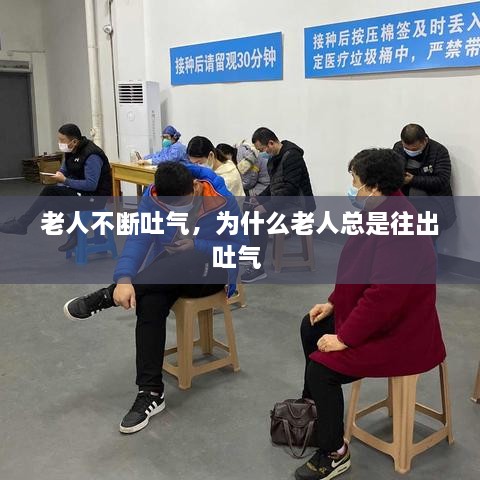 老人不斷吐氣，為什么老人總是往出吐氣 